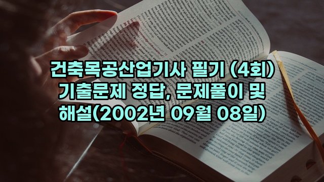 건축목공산업기사 필기 (4회) 기출문제 정답, 문제풀이 및 해설(2002년 09월 08일)