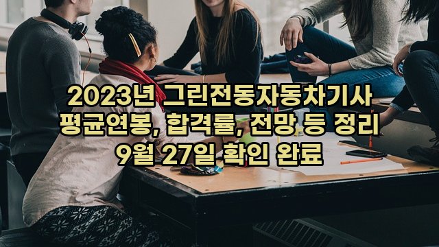 2023년 그린전동자동차기사 평균연봉, 합격률, 전망 등 정리 9월 27일 확인 완료