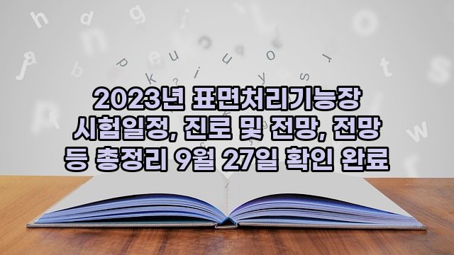 2023년 표면처리기능장 시험일정, 진로 및 전망, 전망 등 총정리 9월 27일 확인 완료