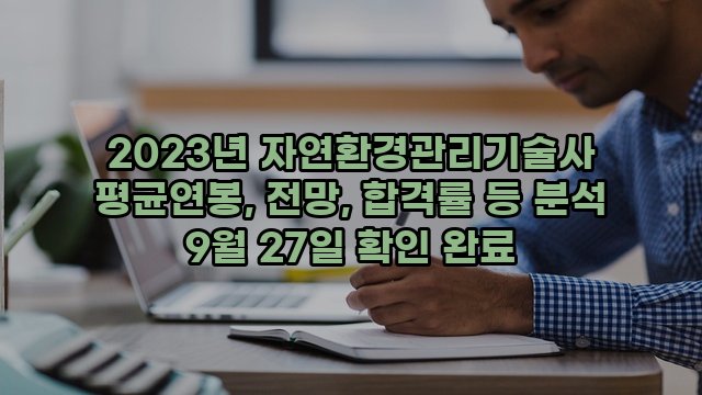 2023년 자연환경관리기술사 평균연봉, 전망, 합격률 등 분석 9월 27일 확인 완료