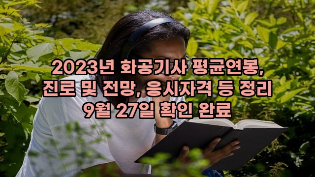 2023년 화공기사 평균연봉, 진로 및 전망, 응시자격 등 정리 9월 27일 확인 완료