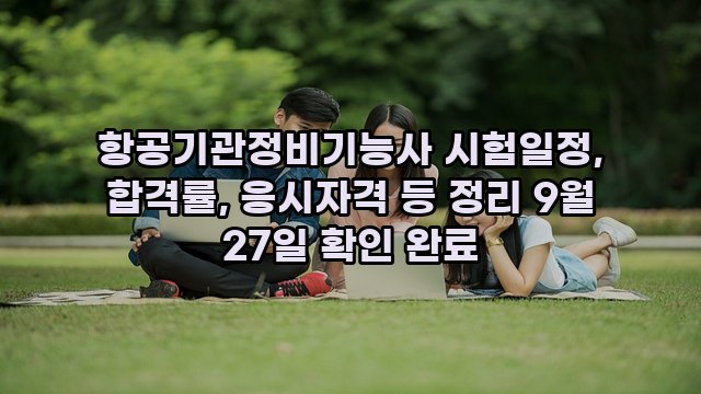 항공기관정비기능사 시험일정, 합격률, 응시자격 등 정리 9월 27일 확인 완료