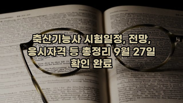 축산기능사 시험일정, 전망, 응시자격 등 총정리 9월 27일 확인 완료