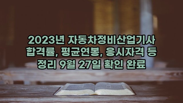 2023년 자동차정비산업기사 합격률, 평균연봉, 응시자격 등 정리 9월 27일 확인 완료