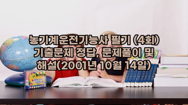 농기계운전기능사 필기 (4회) 기출문제 정답, 문제풀이 및 해설(2001년 10월 14일)