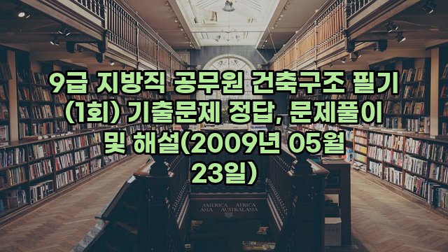 9급 지방직 공무원 건축구조 필기 (1회) 기출문제 정답, 문제풀이 및 해설(2009년 05월 23일)