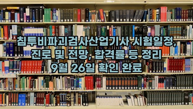 침투비파괴검사산업기사 시험일정, 진로 및 전망, 합격률 등 정리 9월 26일 확인 완료