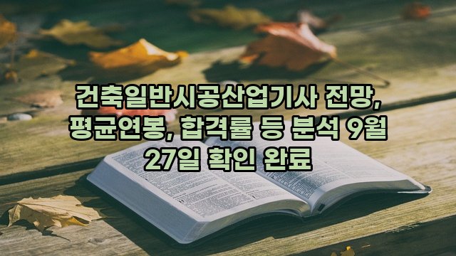 건축일반시공산업기사 전망, 평균연봉, 합격률 등 분석 9월 27일 확인 완료