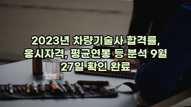 2023년 차량기술사 합격률, 응시자격, 평균연봉 등 분석 9월 27일 확인 완료