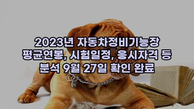 2023년 자동차정비기능장 평균연봉, 시험일정, 응시자격 등 분석 9월 27일 확인 완료