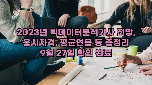 2023년 빅데이터분석기사 전망, 응시자격, 평균연봉 등 총정리 9월 27일 확인 완료