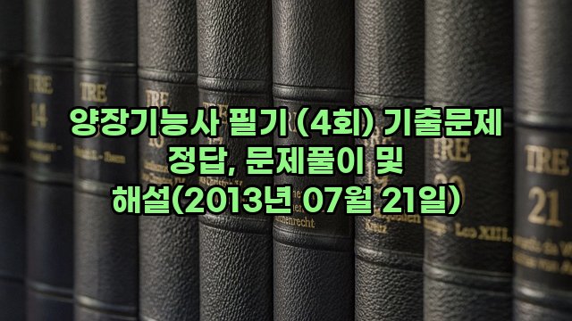 양장기능사 필기 (4회) 기출문제 정답, 문제풀이 및 해설(2013년 07월 21일)