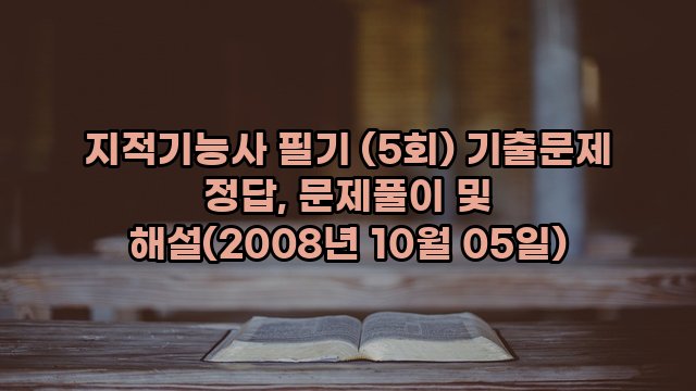 지적기능사 필기 (5회) 기출문제 정답, 문제풀이 및 해설(2008년 10월 05일)