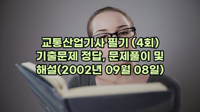 교통산업기사 필기 (4회) 기출문제 정답, 문제풀이 및 해설(2002년 09월 08일)