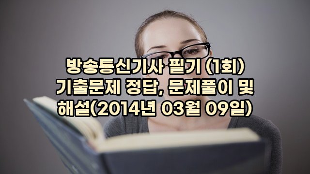 방송통신기사 필기 (1회) 기출문제 정답, 문제풀이 및 해설(2014년 03월 09일)