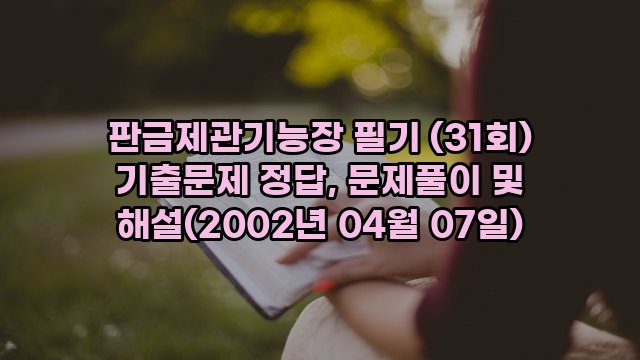 판금제관기능장 필기 (31회) 기출문제 정답, 문제풀이 및 해설(2002년 04월 07일)