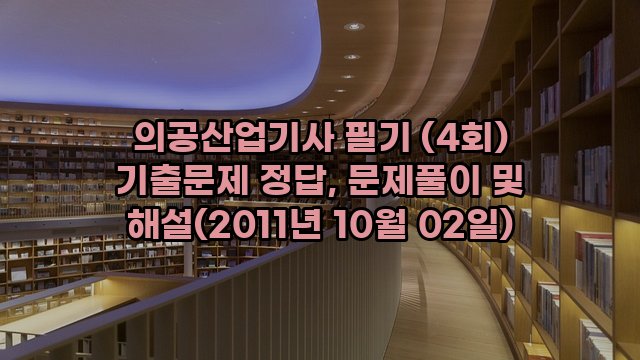 의공산업기사 필기 (4회) 기출문제 정답, 문제풀이 및 해설(2011년 10월 02일)