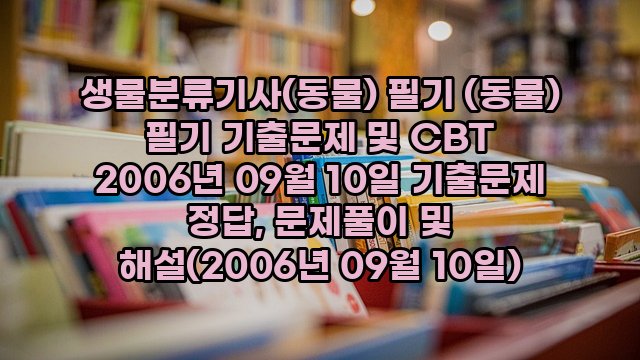 생물분류기사(동물) 필기 (동물) 필기 기출문제 및 CBT 2006년 09월 10일 기출문제 정답, 문제풀이 및 해설(2006년 09월 10일)