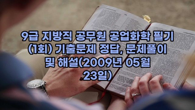 9급 지방직 공무원 공업화학 필기 (1회) 기출문제 정답, 문제풀이 및 해설(2009년 05월 23일)