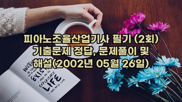 피아노조율산업기사 필기 (2회) 기출문제 정답, 문제풀이 및 해설(2002년 05월 26일)