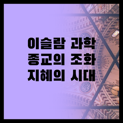 이슬람 과학과 종교의 조화 | 알라의 창조물 이해 | 종교적 영감 | 과학 발전의 원동력 | 신앙과 지혜의 시대